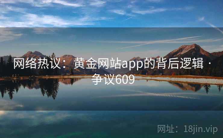 网络热议：黄金网站app的背后逻辑 · 争议609  第2张