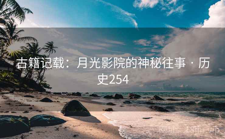 古籍记载：月光影院的神秘往事 · 历史254  第2张